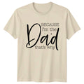 Because Im The Dad Thats Mens T-Shirt Fathers Day Gift For Him