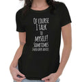 I Talk To Myself Need Expert Advice Funny Womens Top Junior Graphic Tee