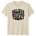 Believe Nothing Today T-Shirt Retro Humor April Fools Day
