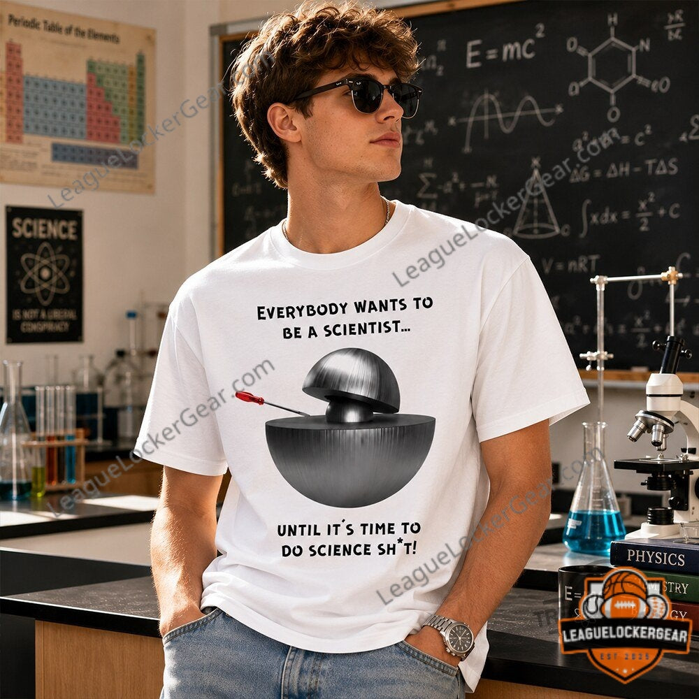 Demon Core Science Shit Everybody Wants To Be A Scientist T-Shirt