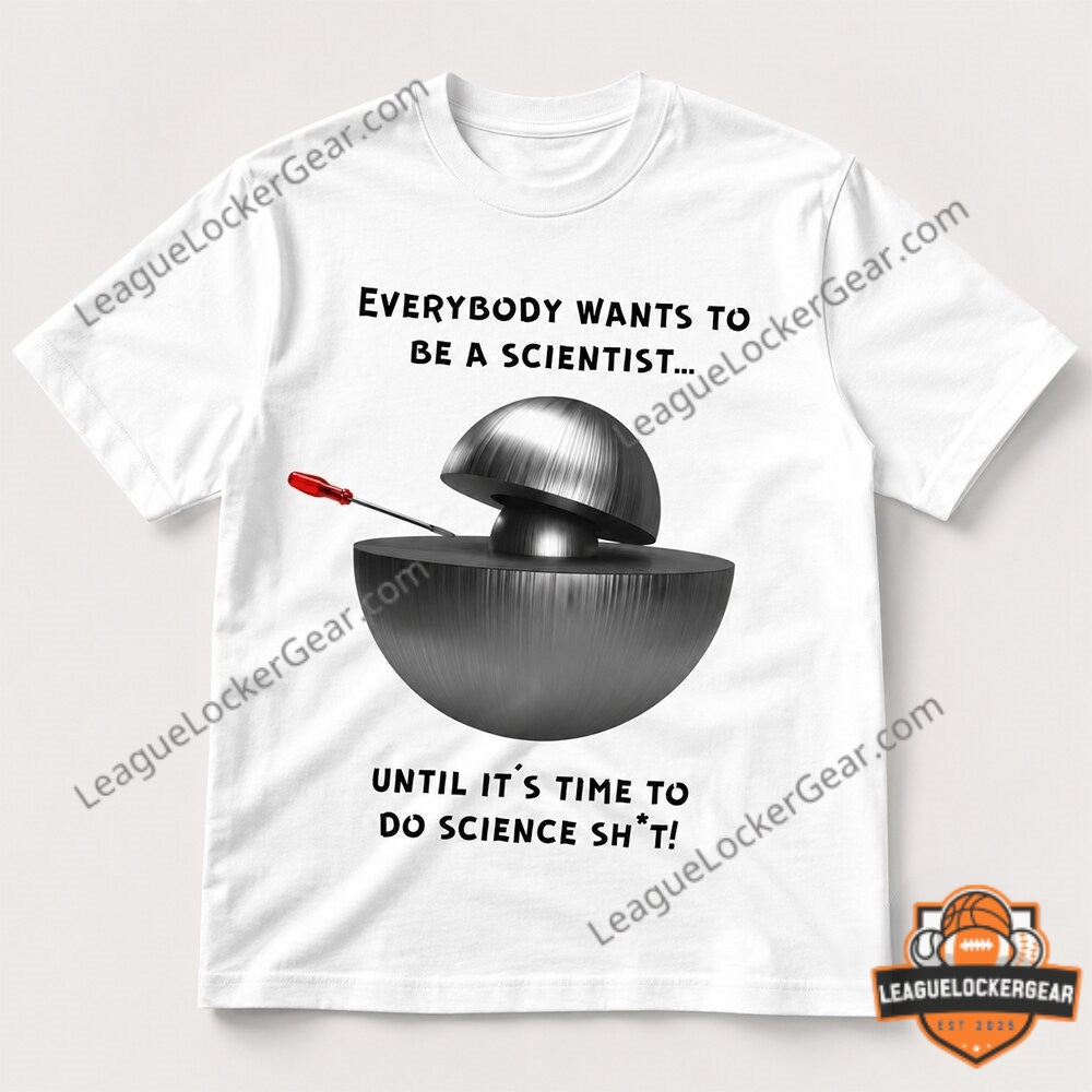 Demon Core Science Shit Everybody Wants To Be A Scientist T-Shirt