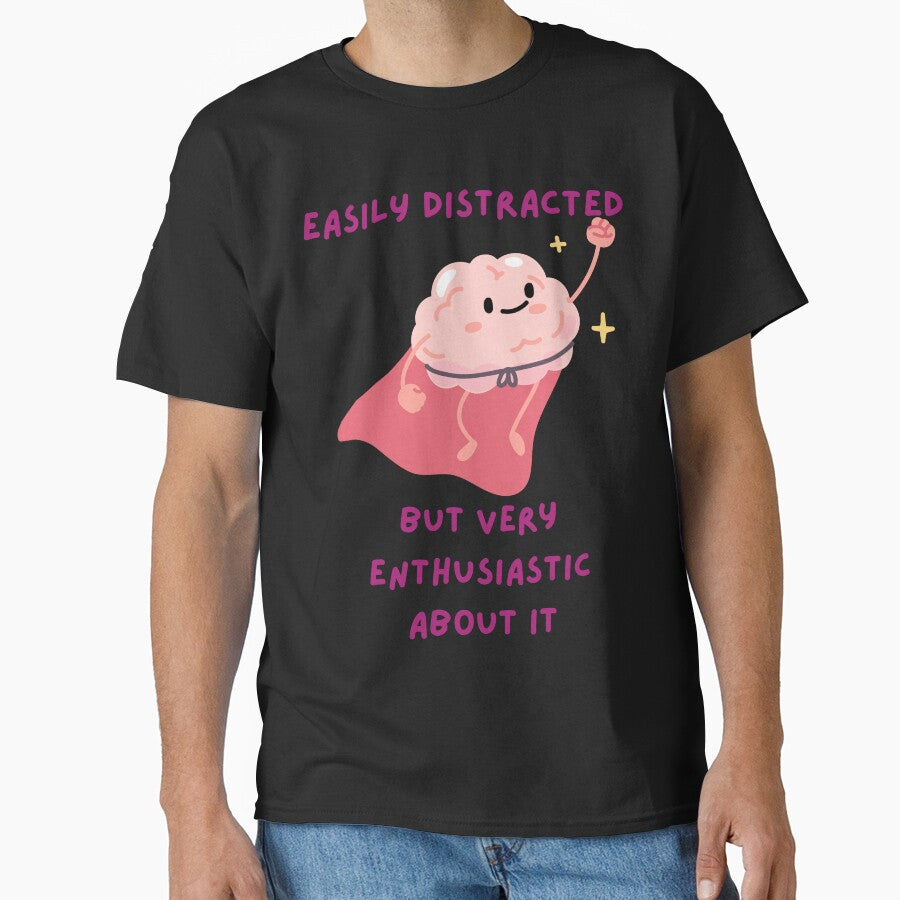 Easily Distracted But Very Enthusiastic About It – Funny ADHD Mental Health T-Shirt by F.O.M.O. Artifacts From a Broken Alternative Reality