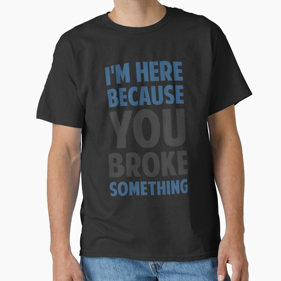 I’m Here Because You Broke Something by vaplitukh86