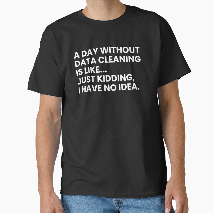 A Day Without Data Cleaning Is Like Just Kidding I Have No Idea Funny Data Analyst by CuteLovelyDesigns