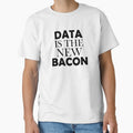 Data is the new bacon shirt with saying , funny quotes by Kristofsche