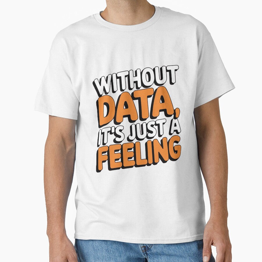 Without Data, It’s Just a Feeling by Situstshirts