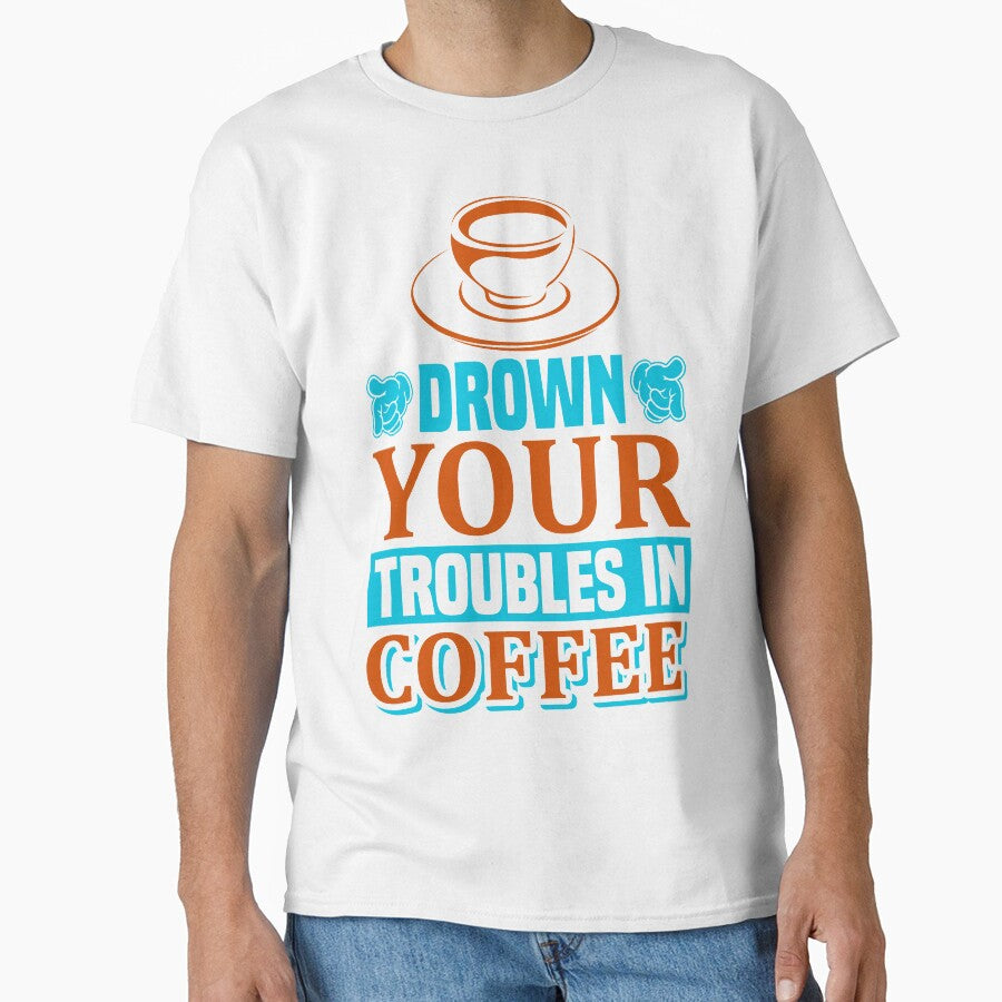 Drown Your Troubles in Coffee by WOW TeesAndThings