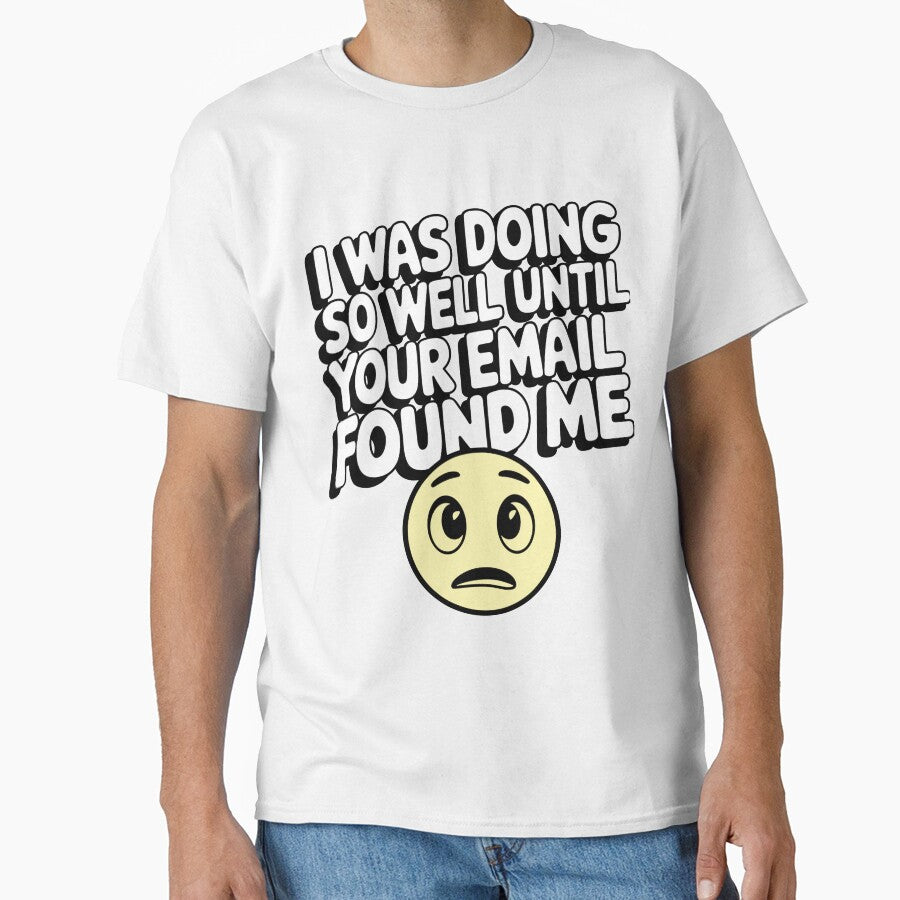 Funny Work Email Reaction - I Was Doing So Well Until Your Email Found Me by Aredbox