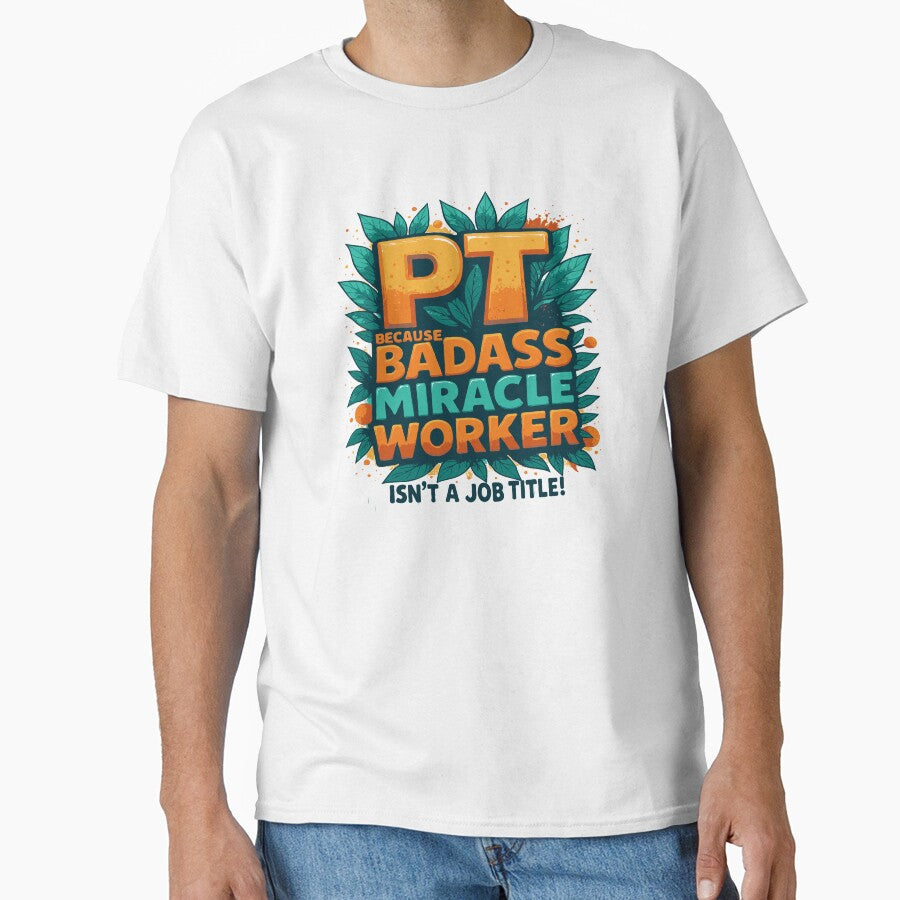 Physical Therapist Because Badass Miracle Worker Isn't A Job Title! by TeesYouWant