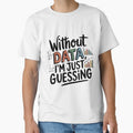 Without Data, I'm Just Guessing by Situstshirts