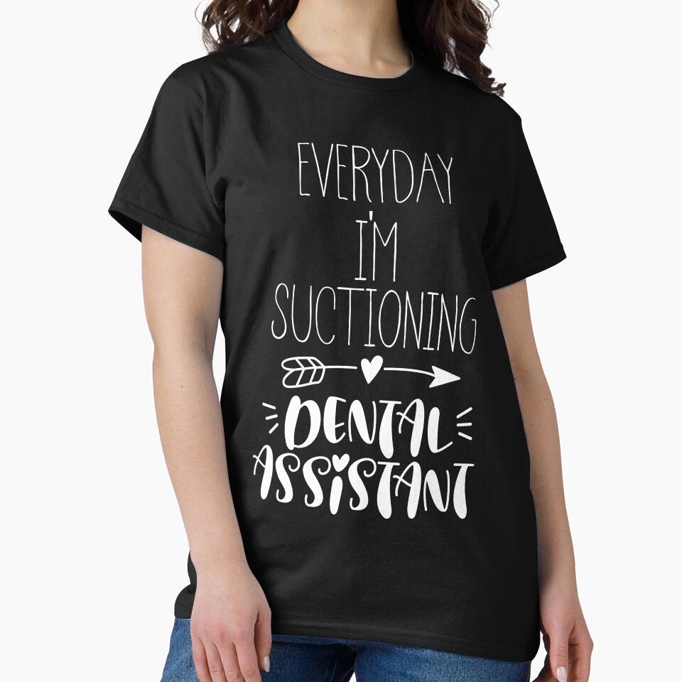 Everyday I'm Suctioning Dental Assistant T-Shirt by ZANKELLO
