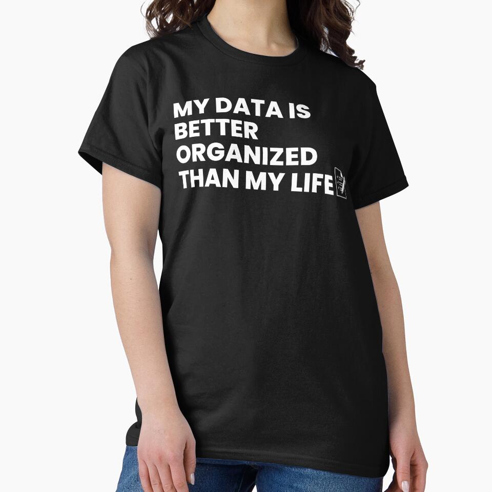 My data is better organized than my life by T&C Finesse