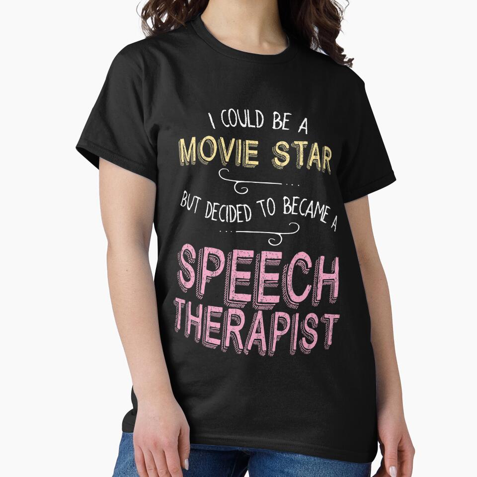I Could Be A Movie Star But Decided To Become A Speech Therapist T-Shirt by ZANKELLO