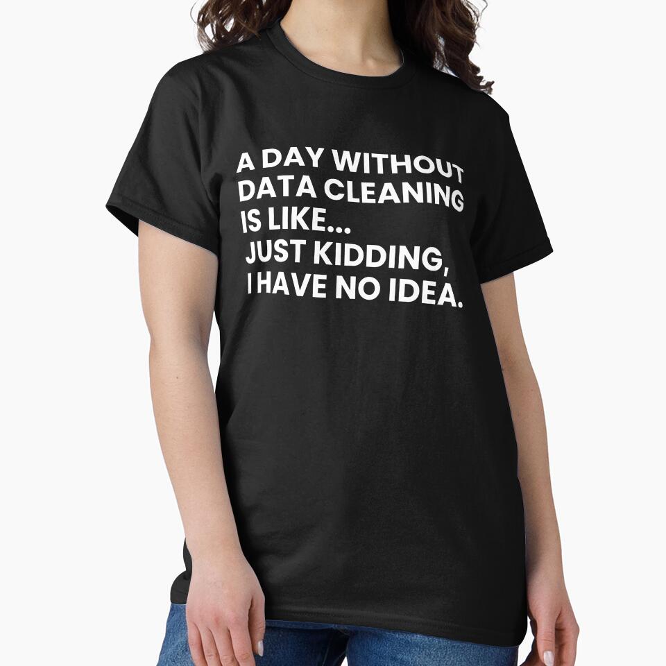 A Day Without Data Cleaning Is Like Just Kidding I Have No Idea Funny Data Analyst by CuteLovelyDesigns