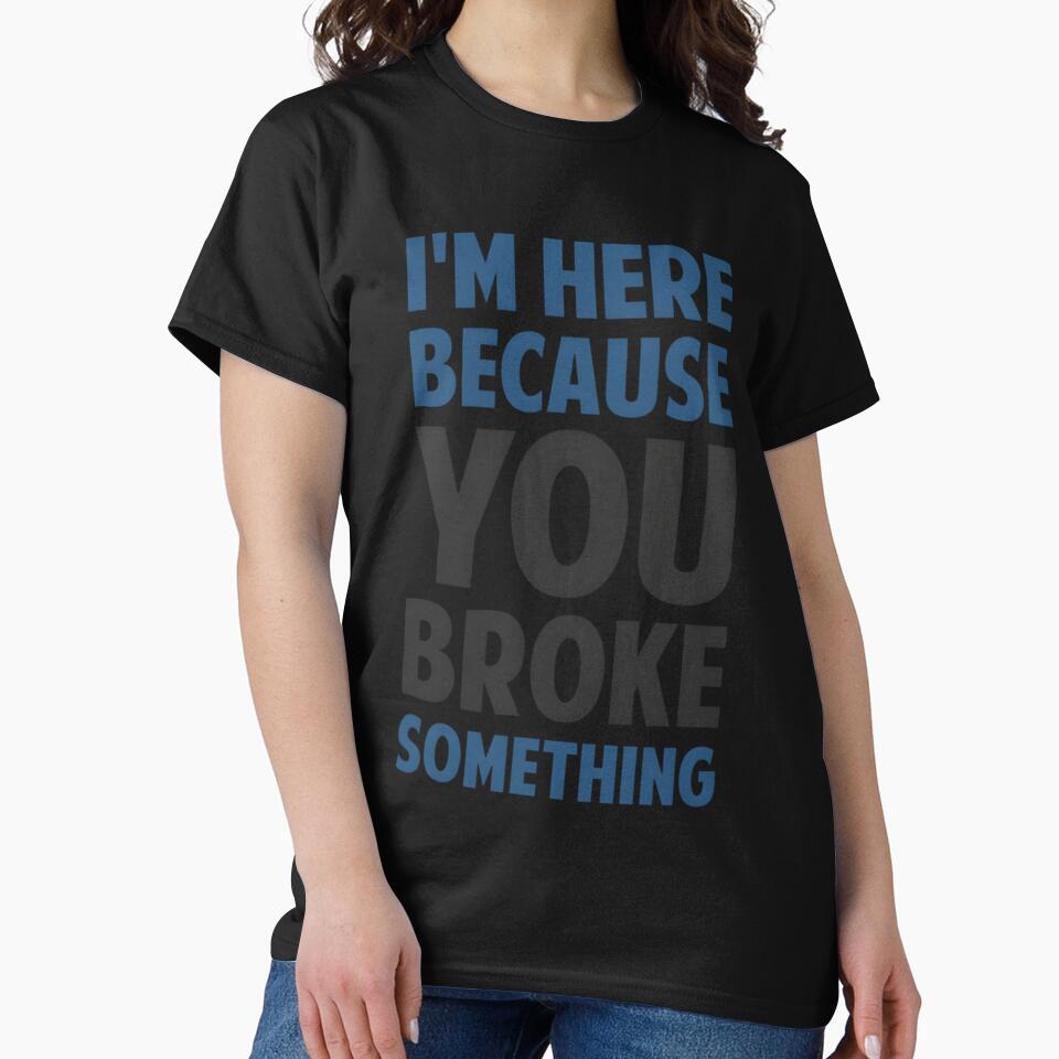 I’m Here Because You Broke Something by vaplitukh86