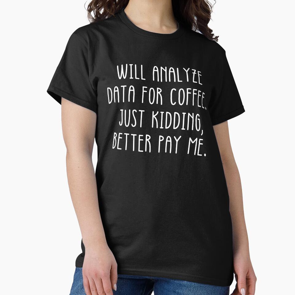 Data Analyst: Will Analyze Data For Coffee Just Kidding Better Pay Me Funny Data by CuteLovelyDesigns