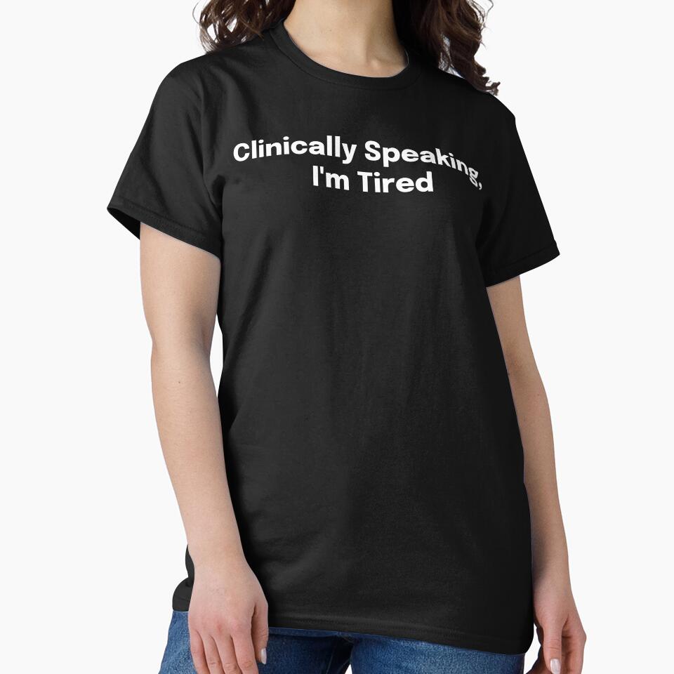 Clinically Speaking, I'm Tired by SimplyTees247