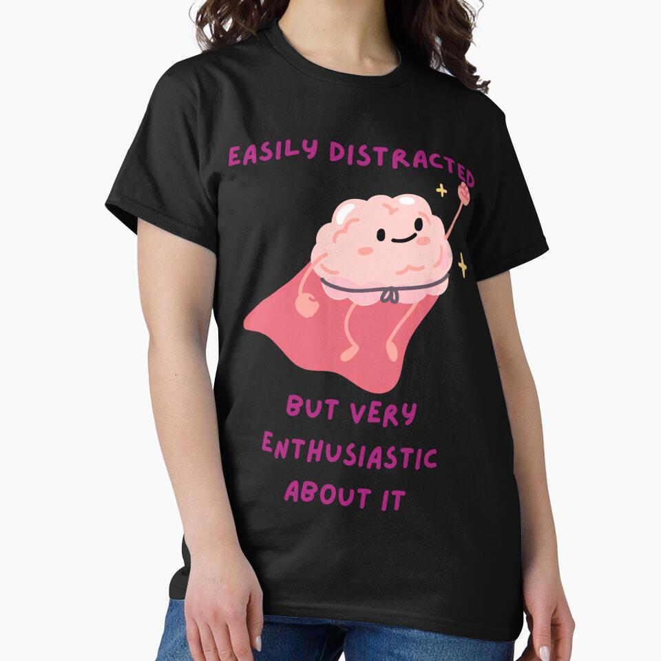 Easily Distracted But Very Enthusiastic About It – Funny ADHD Mental Health T-Shirt by F.O.M.O. Artifacts From a Broken Alternative Reality