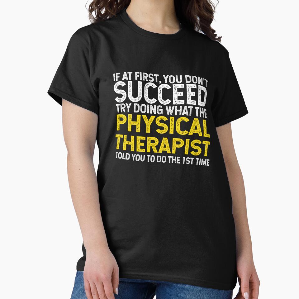 If At First You Do Not Succeed, Try Doing What The PT Told You To Do The First Time by TeesYouWant