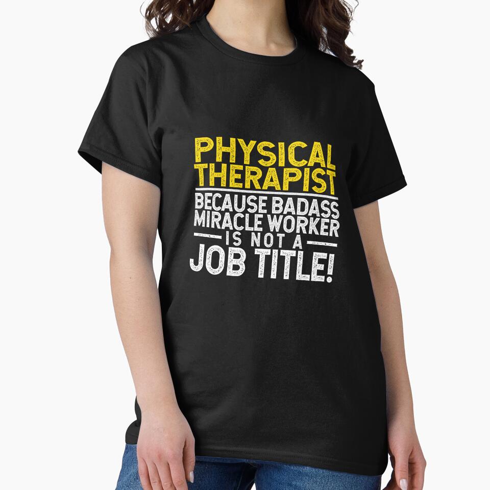 Physical Therapist Because Badass Miracle Worker Job Title by TeesYouWant
