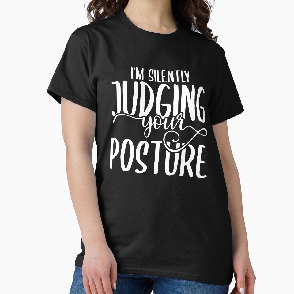 I'm Silently Judging Your Posture by TeesYouWant
