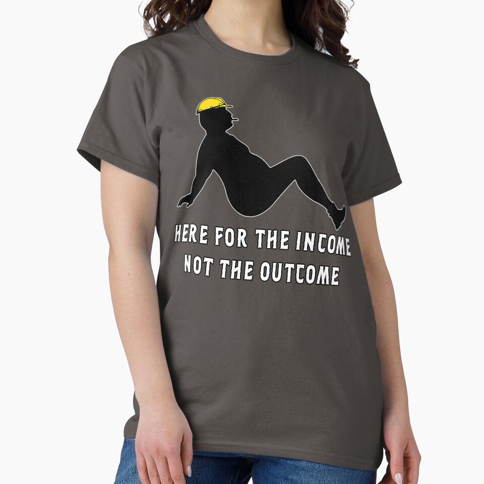 Here for the Income Not The Outcome by unionpride
