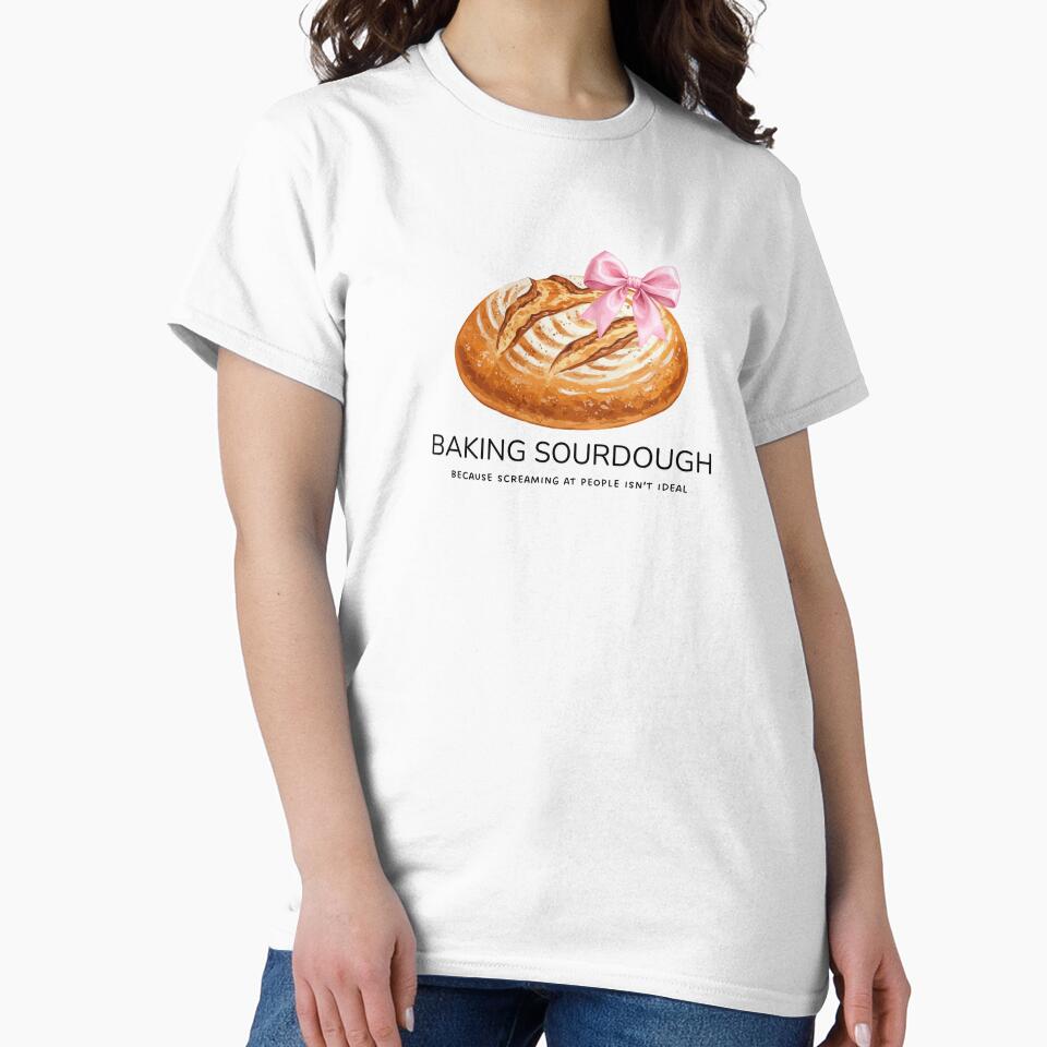 Baking Sourdough Because Screaming At People Isn't Ideal- Funny Baking T-Shirt by avie-designs