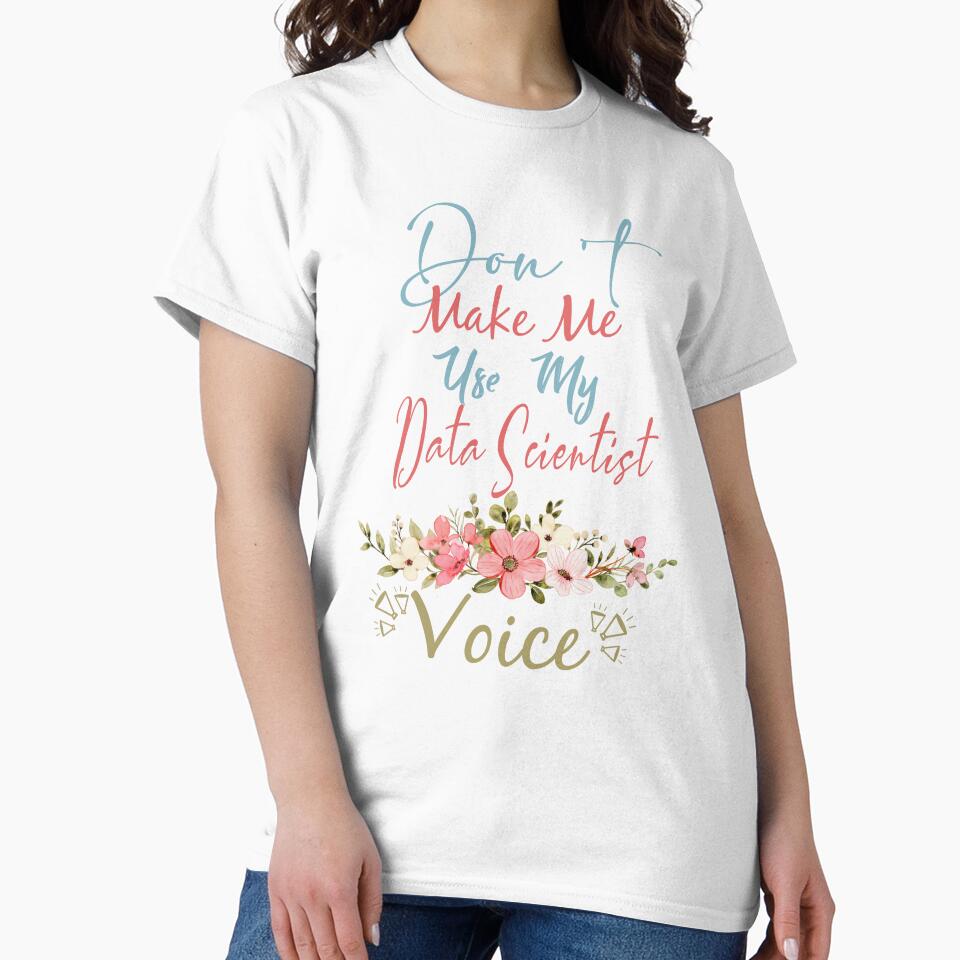 Don't Make Me Use My Data Scientist Voice - Funny Data Scientist Quote Gift Idea For Men and Womens by Mmmm3344