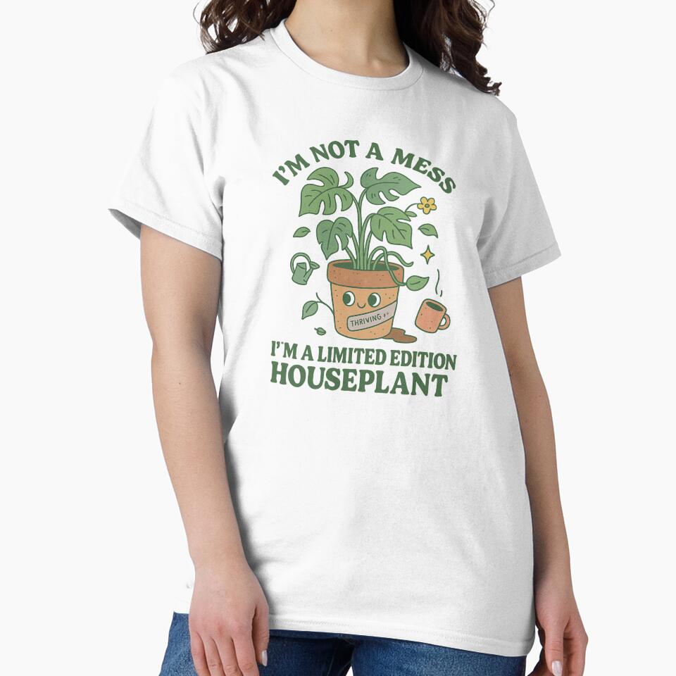 I’m Not a Mess, I’m a Limited Edition Houseplant – Funny Plant Lover Design by Designeerguy