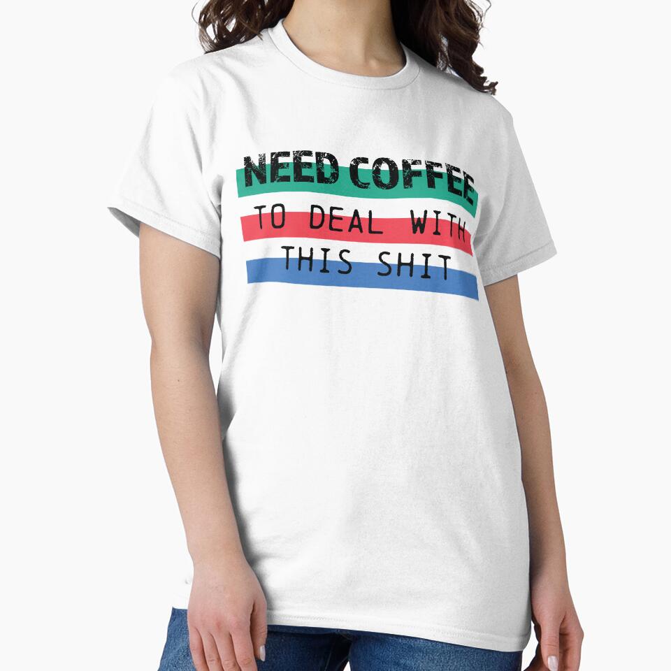 Need Coffee to deal with this shit in black by printmesomecolo
