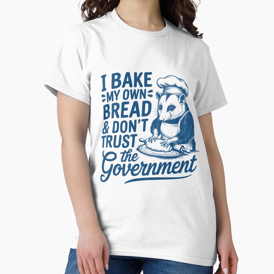 I Bake My Own Bread Don’t Trust the Government | Funny Anti-Establishment Baking Quote | Sourdough Homesteader Prepper Gift Tee by Zezeshop1