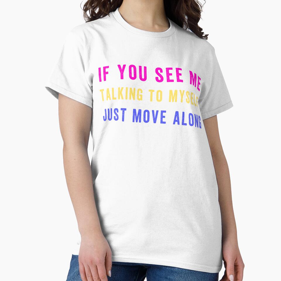 If You See Me Talking to Myself Just Move Along by Margerita23
