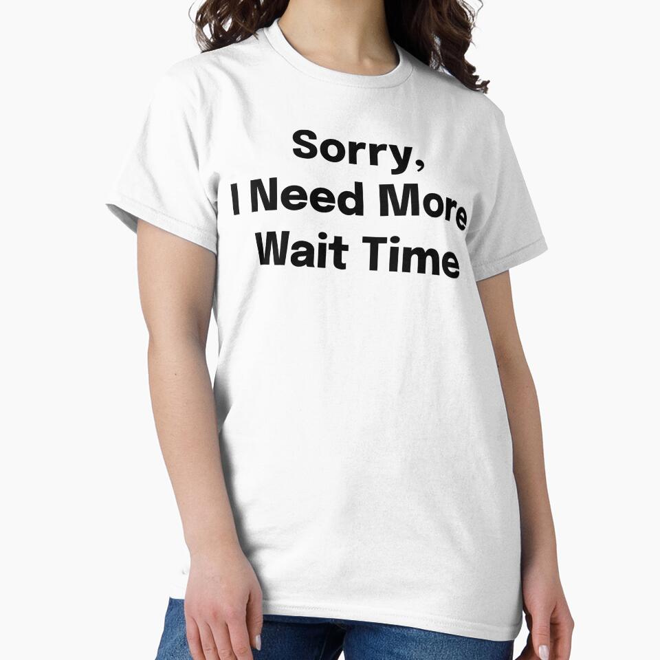 Sorry, I Need More Wait Time SLP Grad Student by SimplyTees247