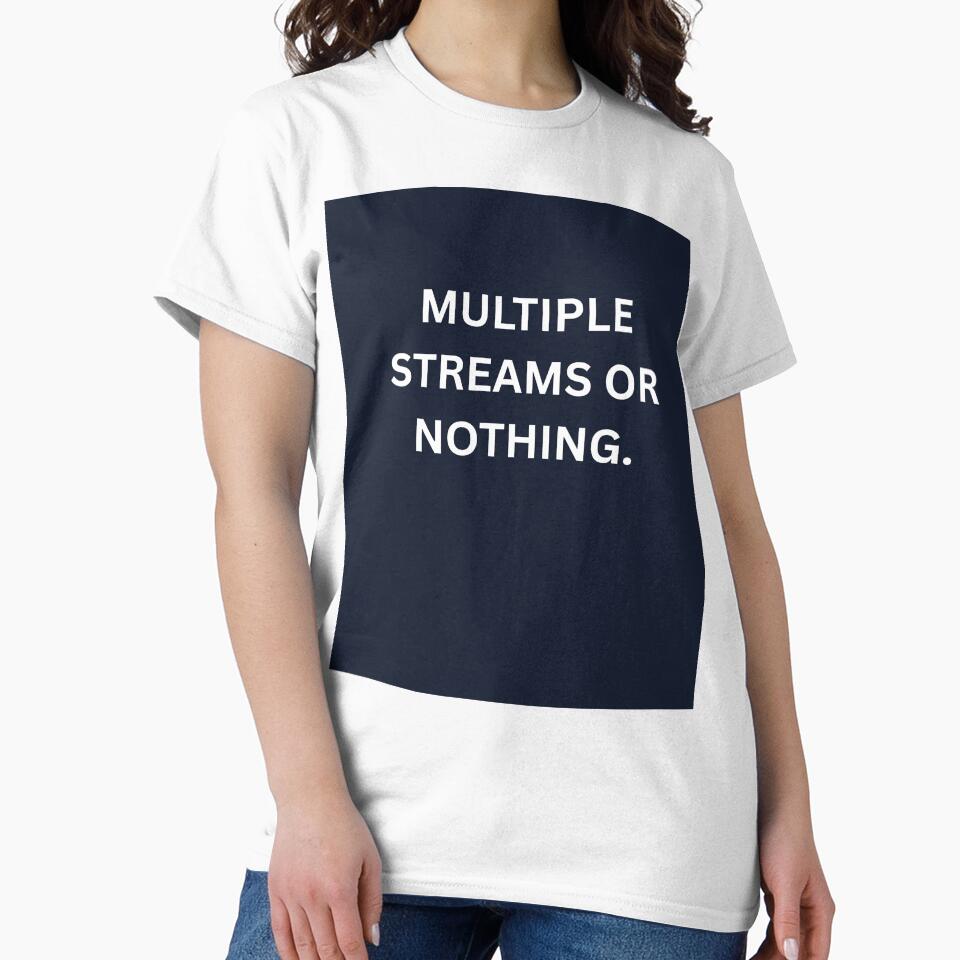 Multiple Income Streams Or Nothing Shirt by HunchoSystems