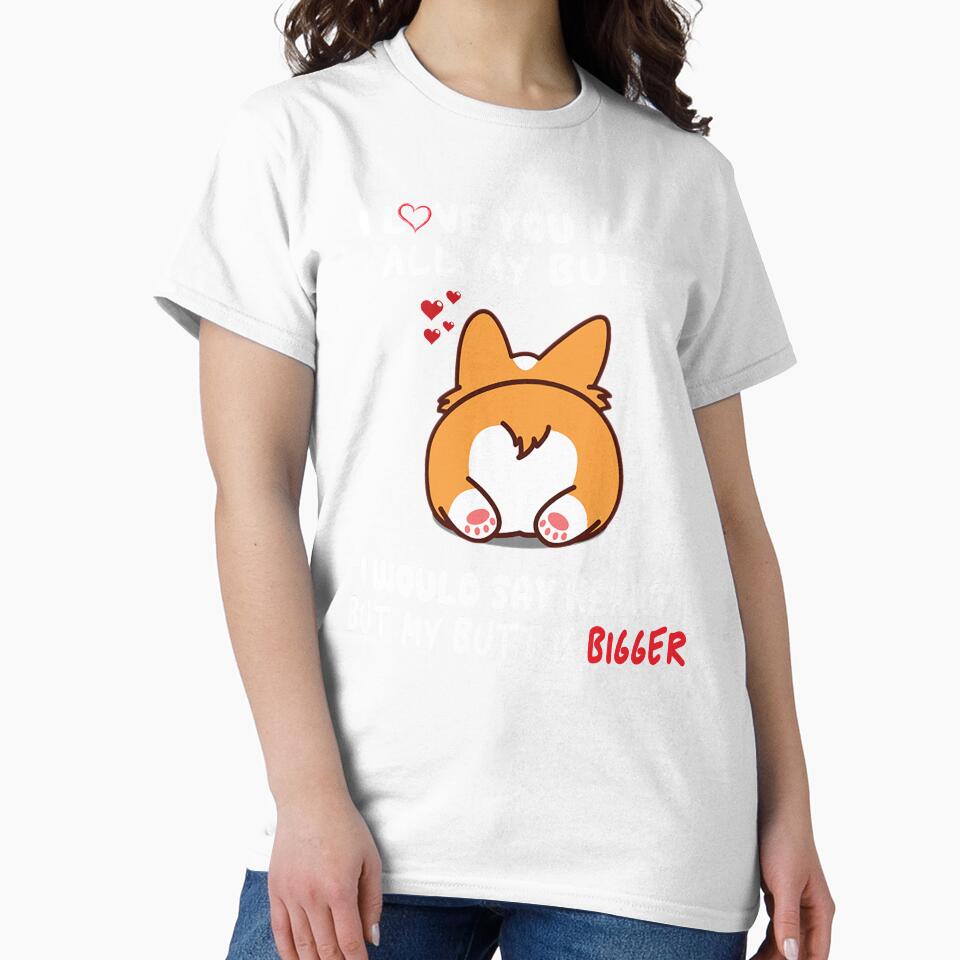 Corgi I Love You With All My Butt I Would Say Heart But My Butt Is Bigger by AlisonWalsh24