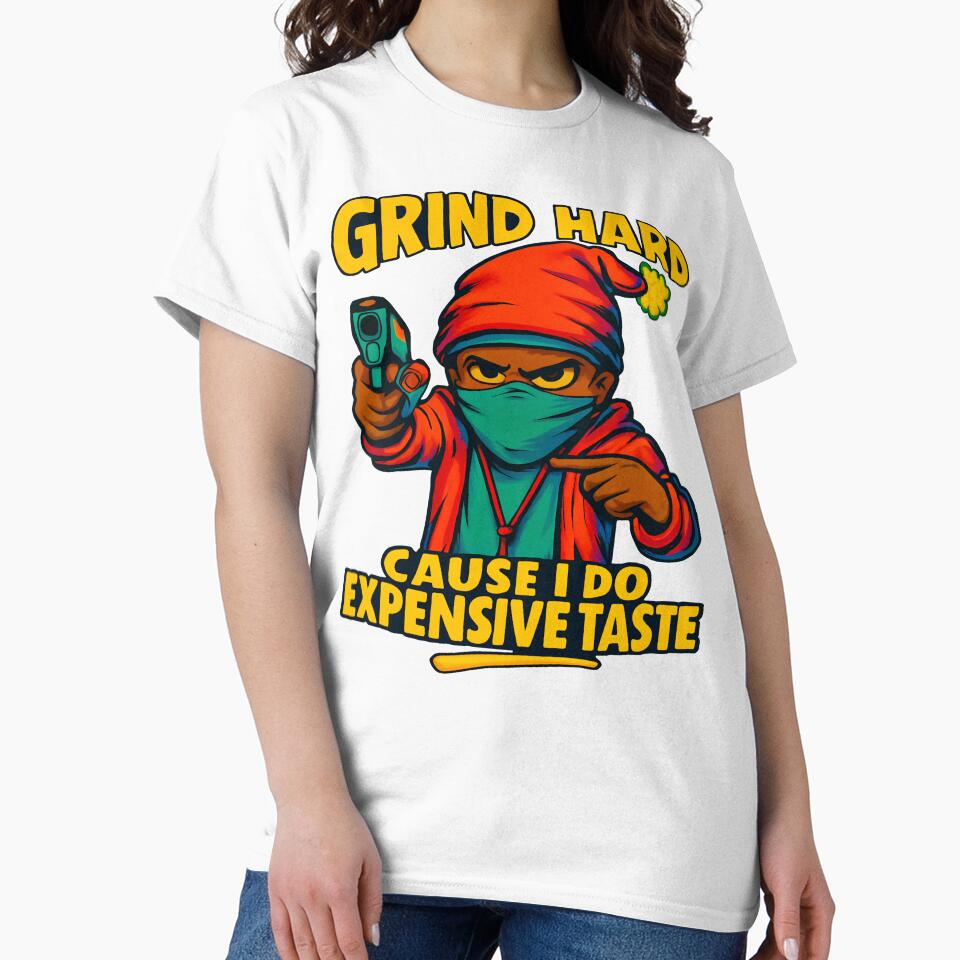 Grind Hard Cause I Do Expensive Taste by AlphaTeez
