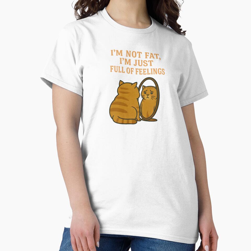 I’m Not Fat I’m Just Full of Feelings – Funny Emotional Cat Illustration by Happy'CLICK'