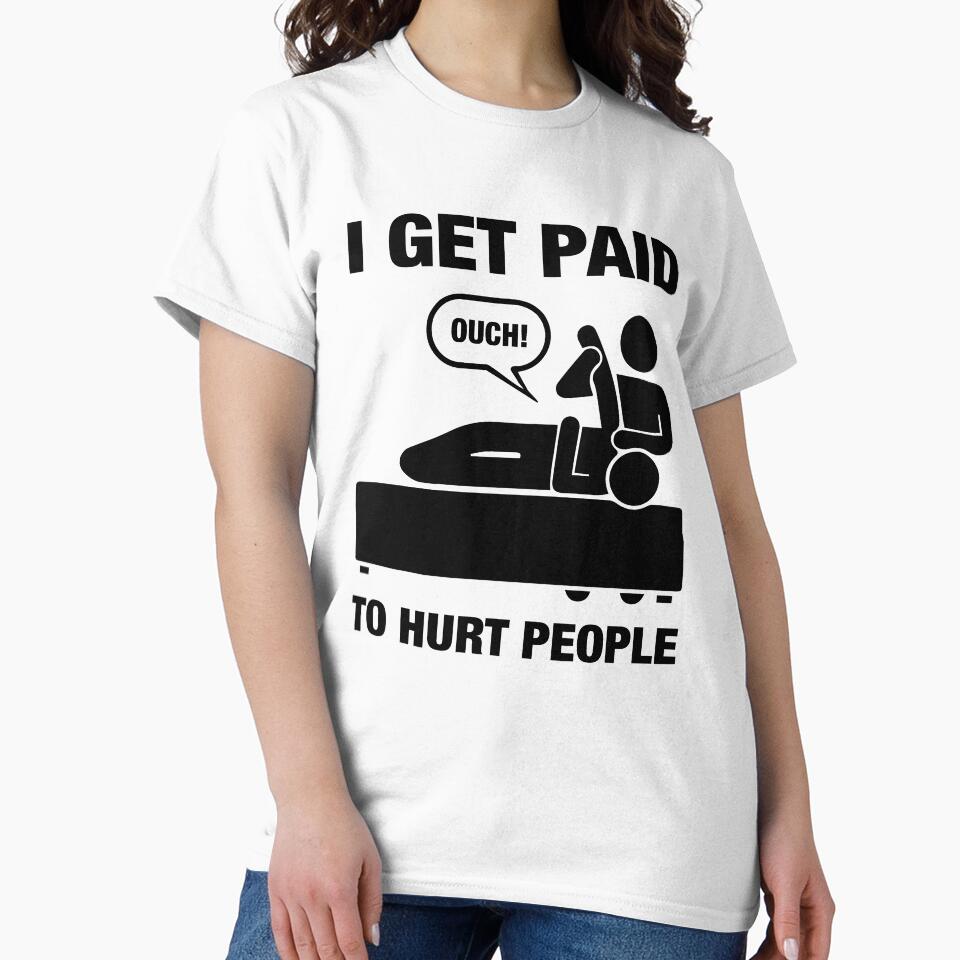 I Get Paid To Hurt People - Funny Physiotherapy Therapist Chiropractor Rehab Therapy Saying Physio Physical Future Orthopedist Quote by TalentGenius