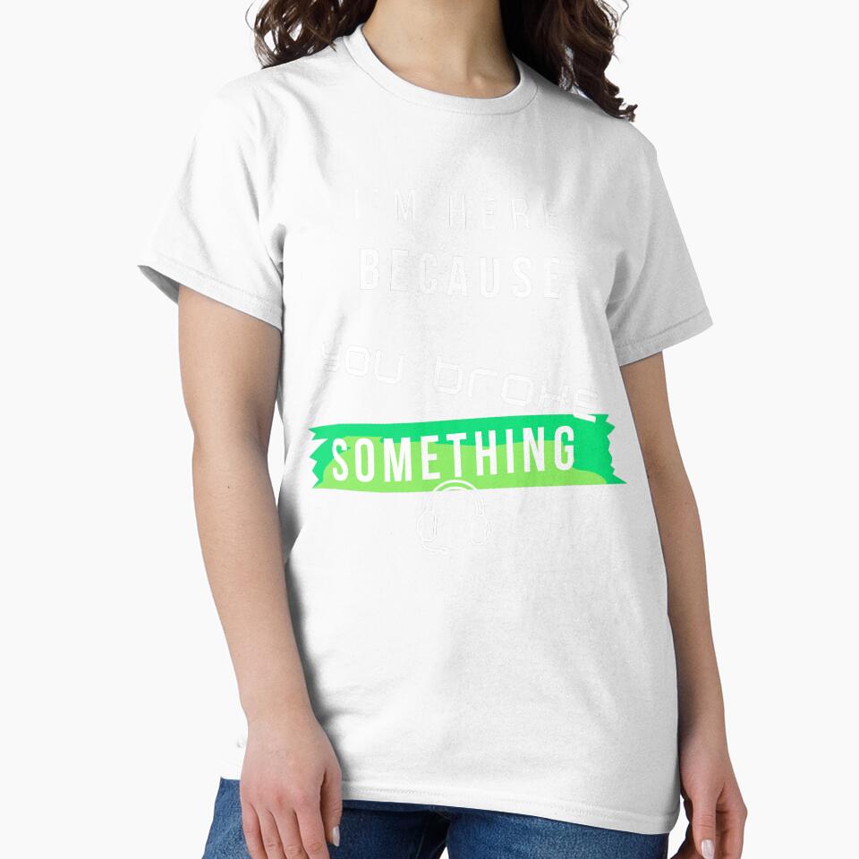 I’m Here Because You Broke Something Funny IT design – Tech Support Humor Design by mARTaCreation