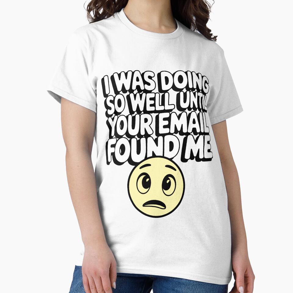 Funny Work Email Reaction - I Was Doing So Well Until Your Email Found Me by Aredbox