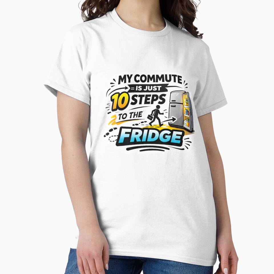 My Commute Is Just 10 Steps To The Fridge Funny Work From Home Design by ZYNORAworld