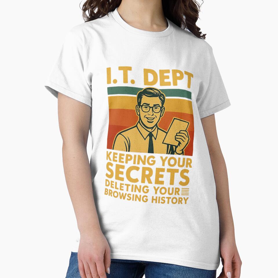 IT Dept: Keeping Your Secrets, Deleting Your Browsing History by Work Life Tees