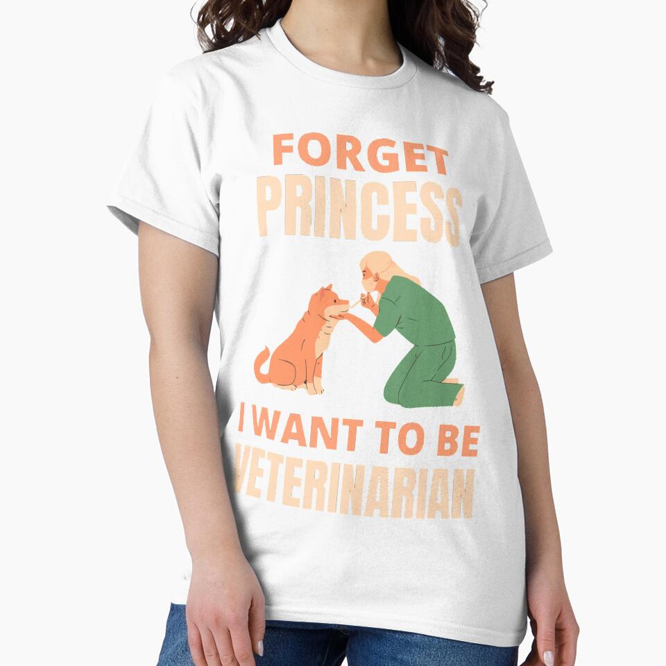 Forget Princess I Want To Be Veterinarian Funny Veterinarian Dog And Pet Lover by chetan786