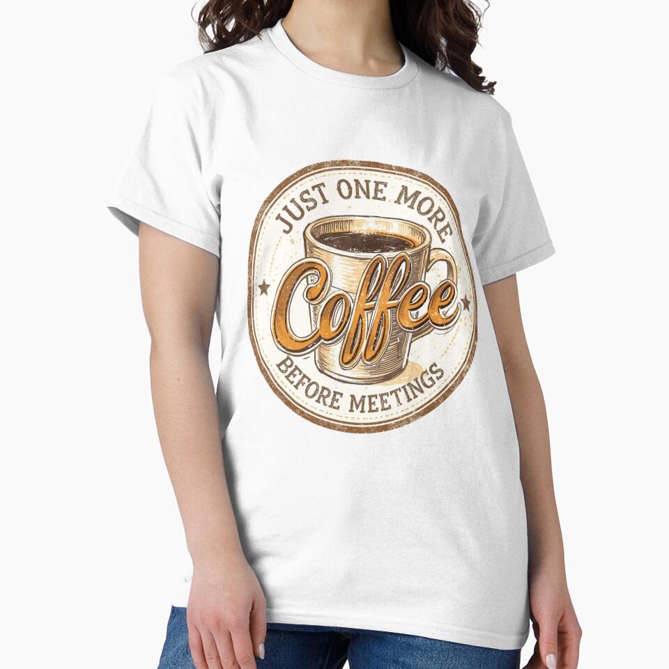 Just One More Coffee Before Meetings – Work Humor Shirt by KapiPrint