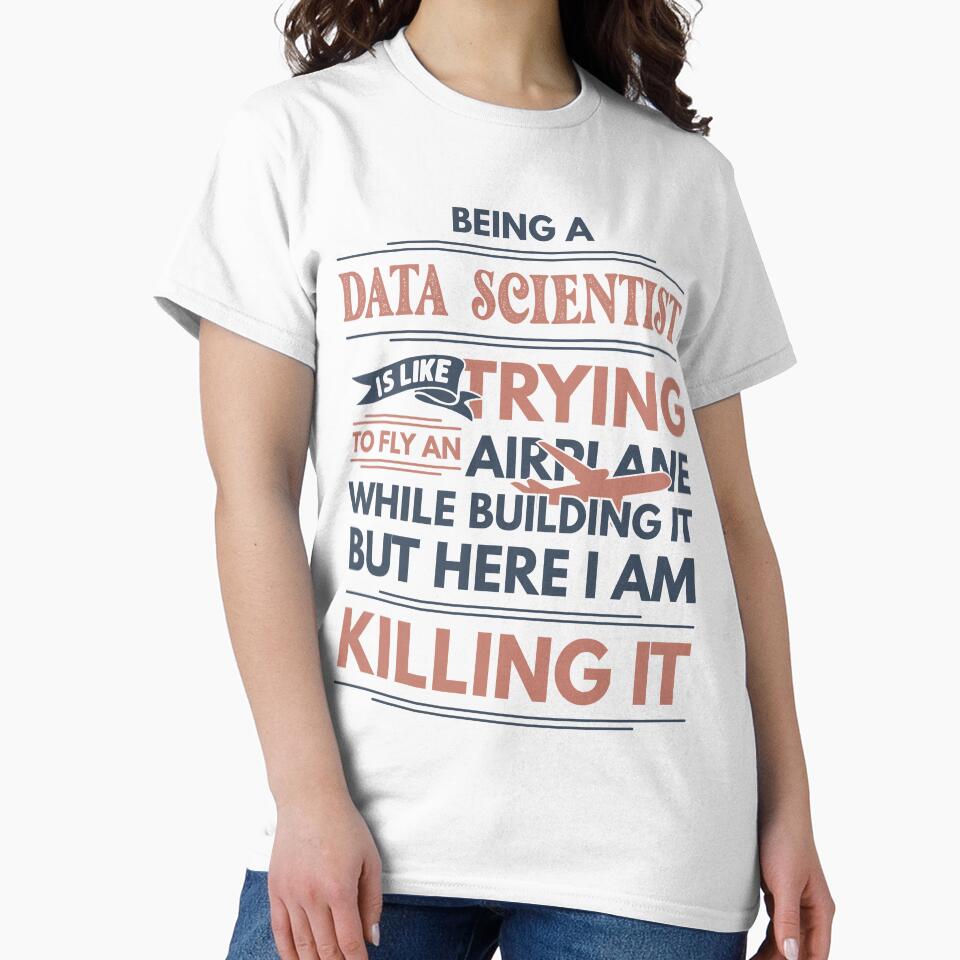 Being A Data Scientist Is Like Trying To Fly An Airplane While Building It But Here I Am Killing It Funny Gift idea Data Scientist by Mmmm3344