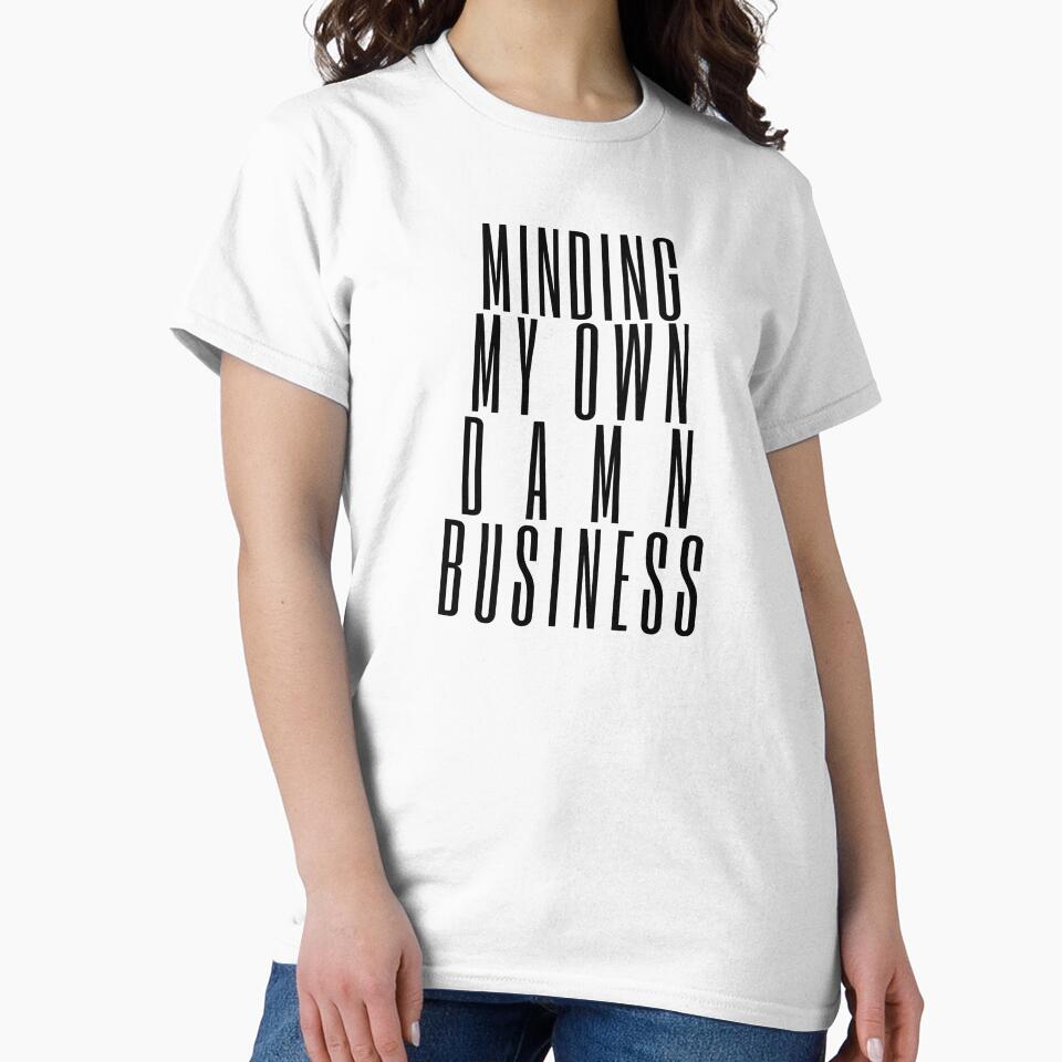 Minding My Own Damn Business. Funny Sarcastic Quote. by That Cheeky Tee