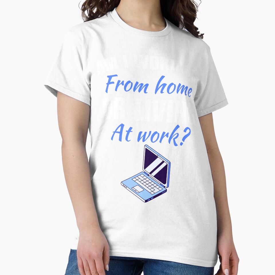 Am I working from home, or living at work, funny work from home or wfh lifestyle freelancer saying or quote by NBSStore