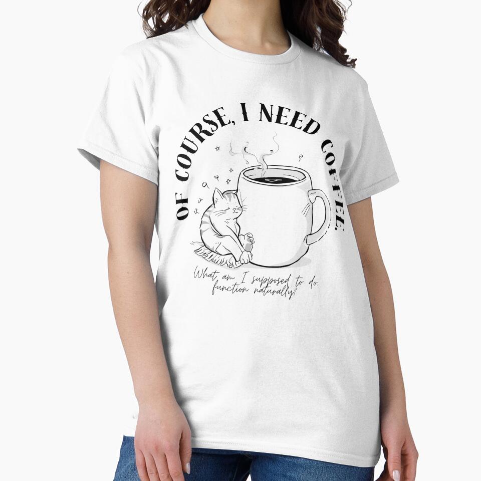 Of Course I Need Coffee | Funny Coffee Quote | Caffeine Humor Design by WrappedUpWhimsy