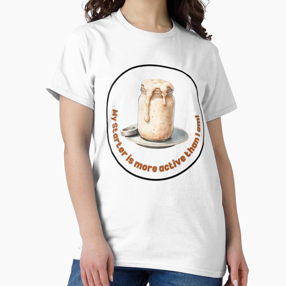 My Starter Is More Active Than I Am! Sourdough Humor by rustyroofco