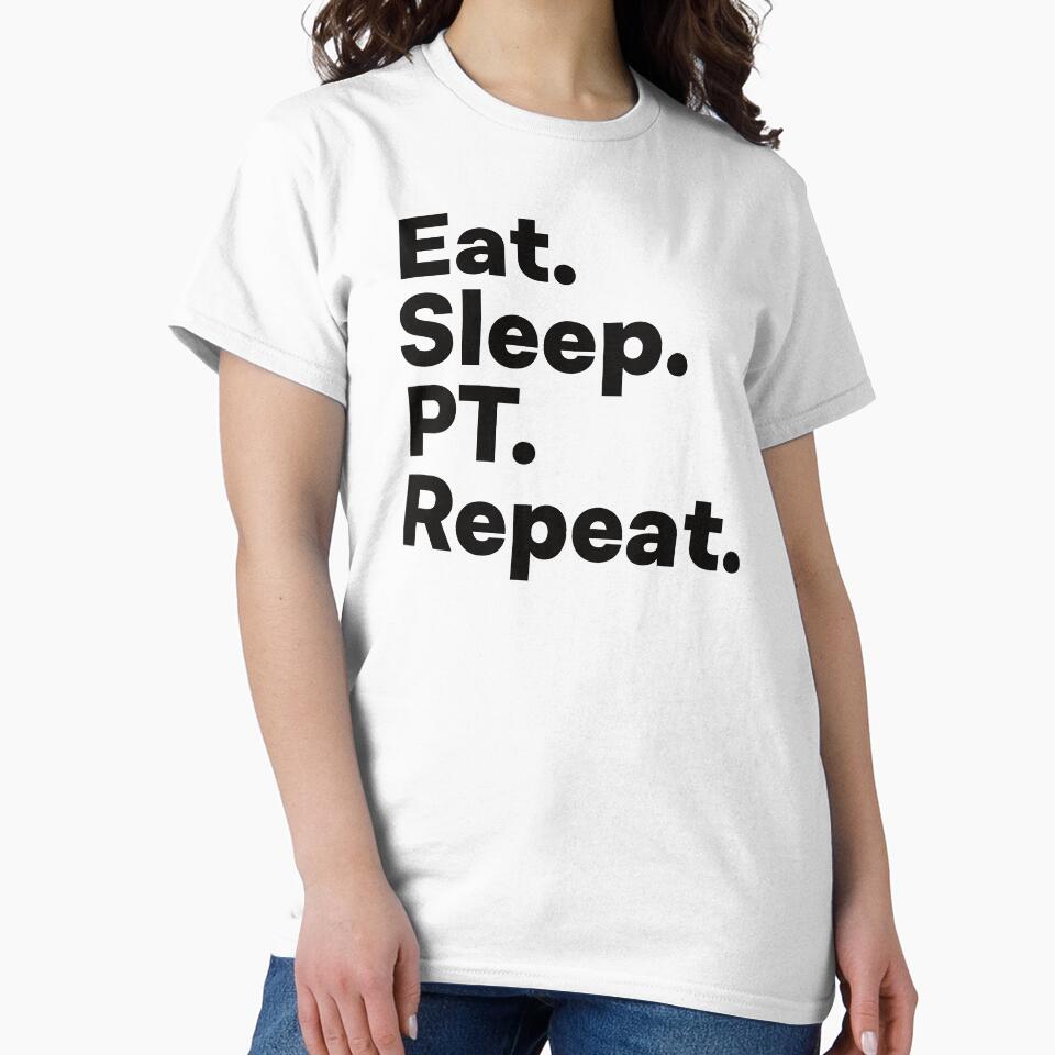 Eat Sleep PT Repeat by teesaurus